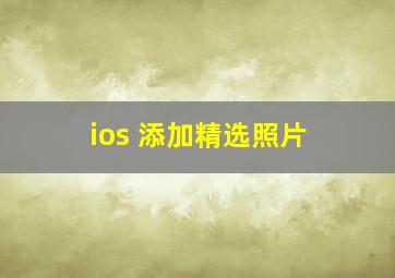 ios 添加精选照片